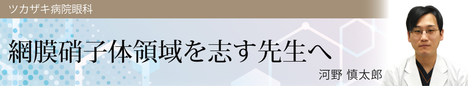 網膜硝子体領域を志す先生へ 河野 慎太郎