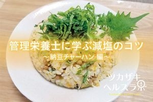 管理栄養士に学ぶ減塩のコツ～納豆チャーハン～