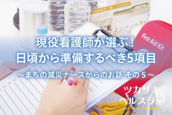 現役看護師が選ぶ！日頃から準備するべき5項目 ～まちの減災ナースからのお話　その5～